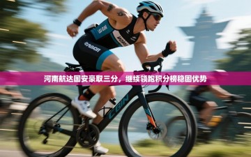 河南航达国安豪取三分，继续领跑积分榜稳固优势