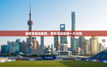 赫塔菲客场取胜，西甲保级前途一片光明