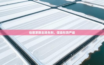 伯恩茅斯主场失利，保级形势严峻